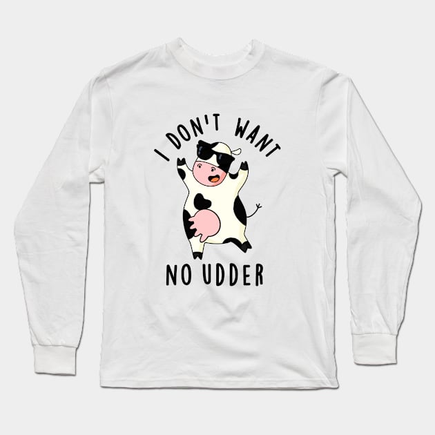 I Don't Want No Udder Cute Cow Pun Long Sleeve T-Shirt by punnybone